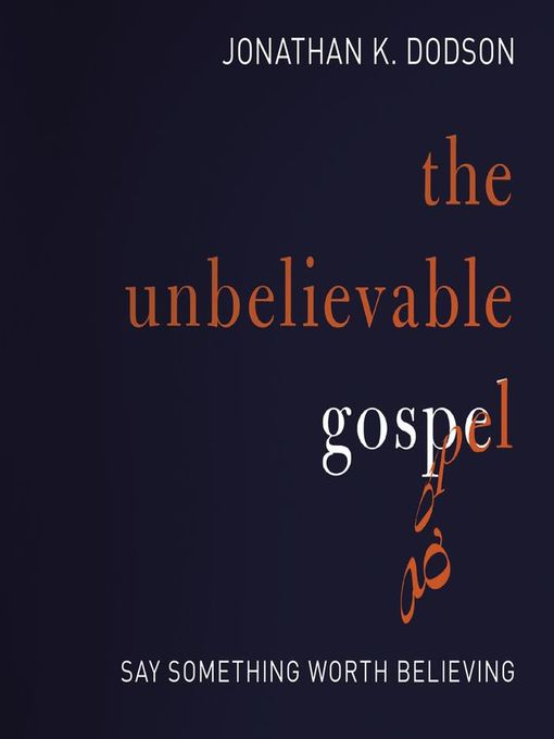 Title details for The Unbelievable Gospel by Jonathan K. Dodson - Available